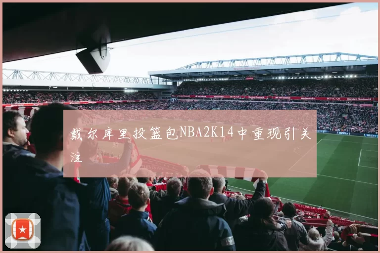 戴尔库里投篮包NBA2K14中重现引关注