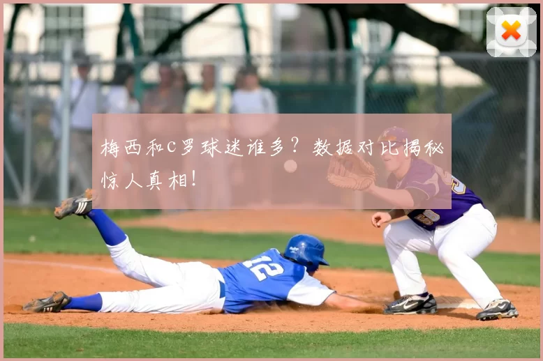 梅西和c罗球迷谁多？数据对比揭秘惊人真相！