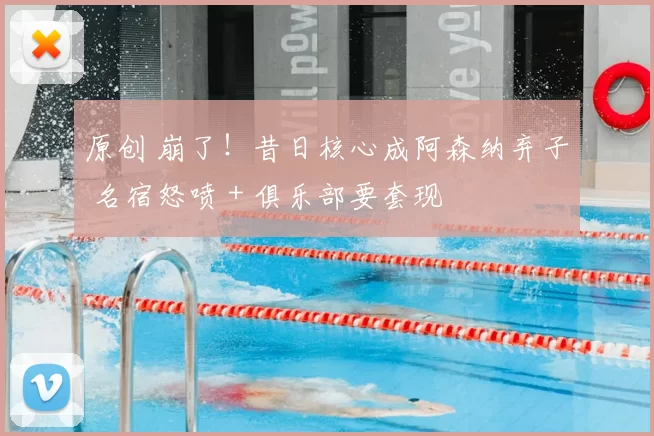 原创 崩了！昔日核心成阿森纳弃子 名宿怒喷 + 俱乐部要套现