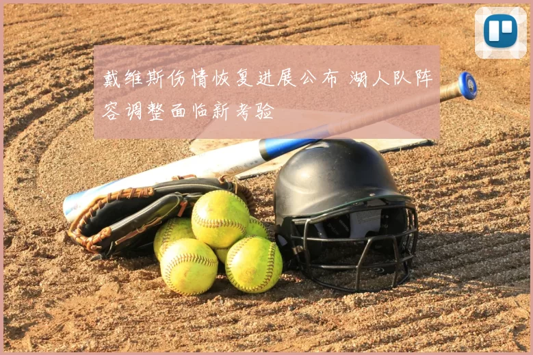 戴维斯伤情恢复进展公布 湖人队阵容调整面临新考验