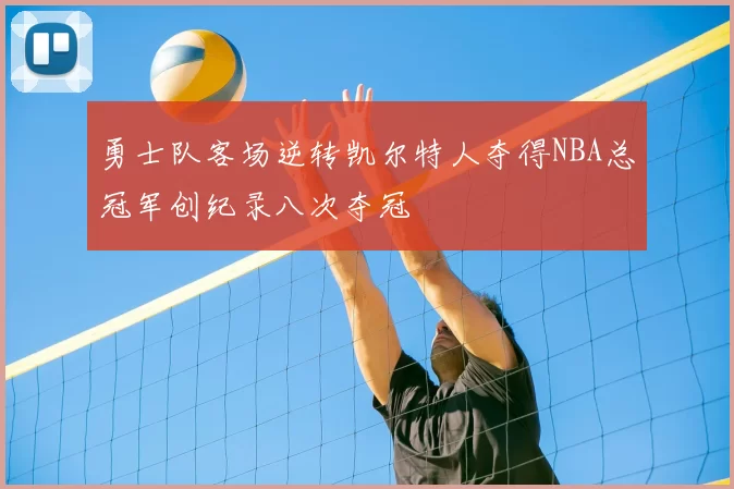 勇士队客场逆转凯尔特人夺得NBA总冠军创纪录八次夺冠