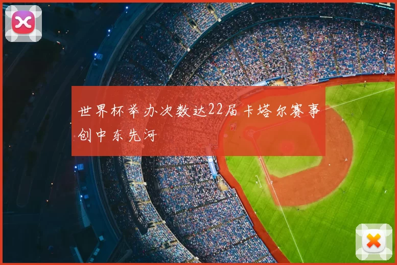 世界杯举办次数达22届卡塔尔赛事创中东先河