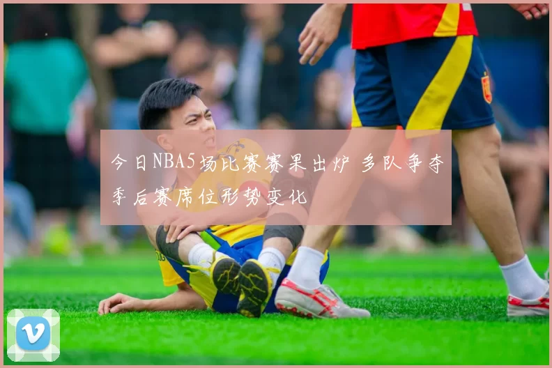 今日NBA5场比赛赛果出炉 多队争夺季后赛席位形势变化
