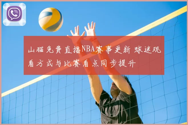 山猫免费直播NBA赛事更新 球迷观看方式与比赛看点同步提升