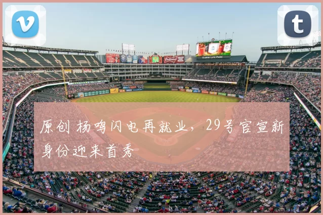 原创 杨鸣闪电再就业，29号官宣新身份迎来首秀