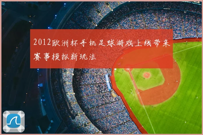 2012欧洲杯手机足球游戏上线带来赛事模拟新玩法