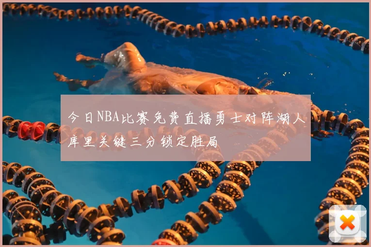 今日NBA比赛免费直播勇士对阵湖人库里关键三分锁定胜局